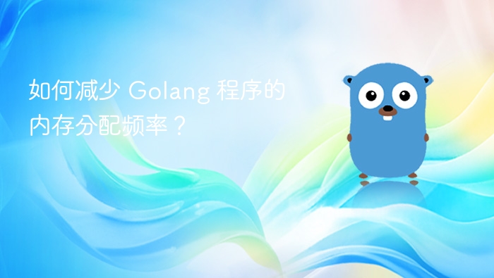 如何减少 Golang 程序的内存分配频率？
