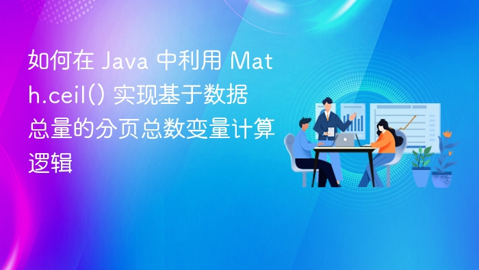 如何在 Java 中利用 Math.ceil() 实现基于数据总量的分页总数变量计算逻辑