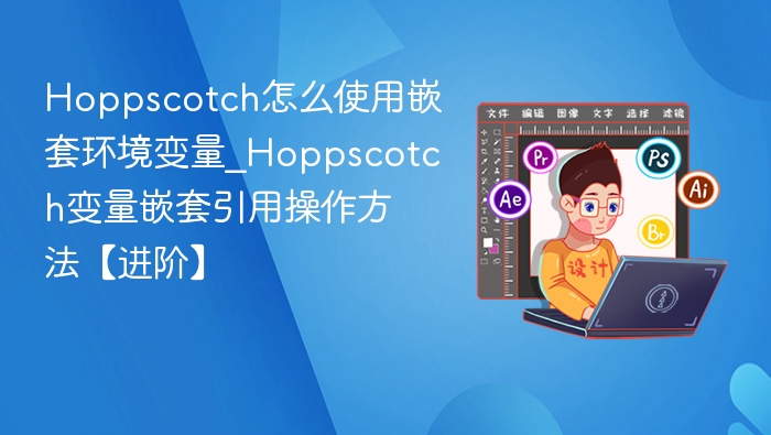 Hoppscotch怎么使用嵌套环境变量_Hoppscotch变量嵌套引用操作方法【进阶】