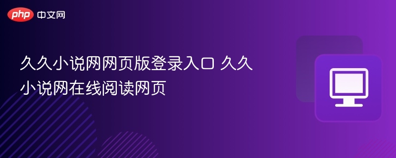 久久小说网网页版登录入口 久久小说网在线阅读网页