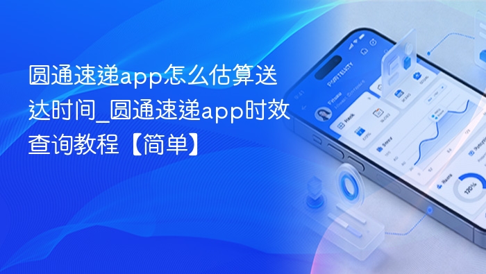圆通速递app怎么估算送达时间_圆通速递app时效查询教程【简单】