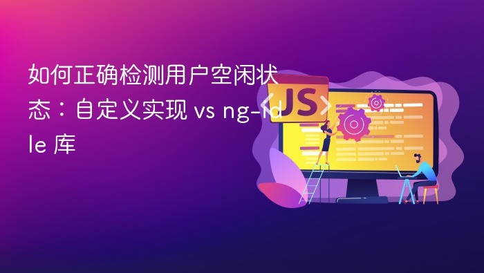 如何正确检测用户空闲状态：自定义实现 vs ng-idle 库
