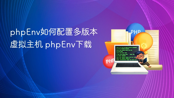 phpEnv如何配置多版本虚拟主机 phpEnv下载