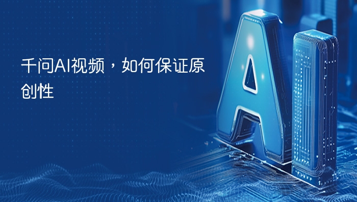 千问AI视频，如何保证原创性