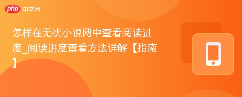 怎样在无忧小说网中查看阅读进度_阅读进度查看方法详解【指南】