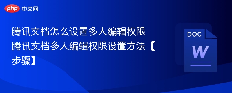 腾讯文档怎么设置多人编辑权限 腾讯文档多人编辑权限设置方法【步骤】