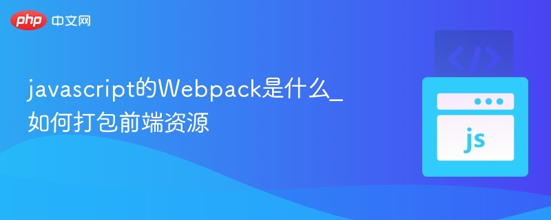 javascript的Webpack是什么_如何打包前端资源