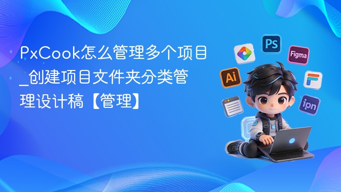 PxCook怎么管理多个项目_创建项目文件夹分类管理设计稿【管理】