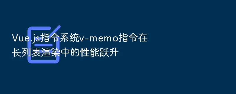Vue.js指令系统v-memo指令在长列表渲染中的性能跃升