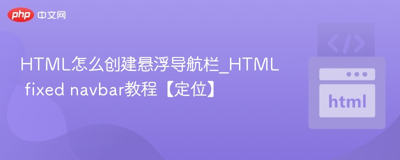 HTML怎么创建悬浮导航栏_HTML fixed navbar教程【定位】