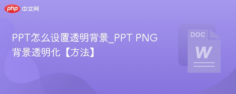 PPT怎么设置透明背景_PPT PNG背景透明化【方法】