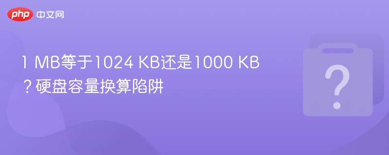 1 MB等于1024 KB还是1000 KB?硬盘容量换算陷阱