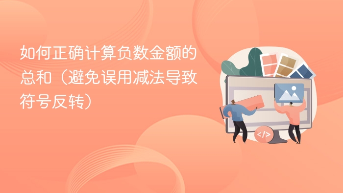 如何正确计算负数金额的总和(避免误用减法导致符号反转)