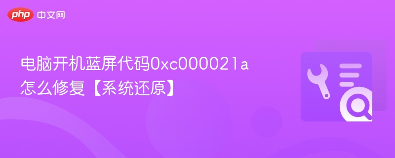 电脑开机蓝屏代码0xc000021a怎么修复【系统还原】