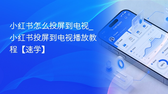 小红书怎么投屏到电视_小红书投屏到电视播放教程【速学】
