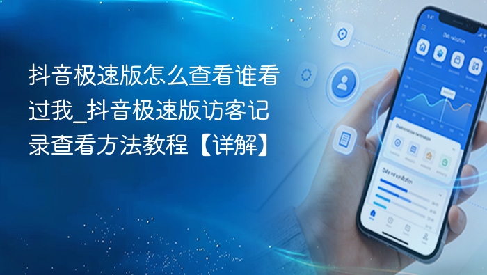 抖音极速版怎么查看谁看过我_抖音极速版访客记录查看方法教程【详解】