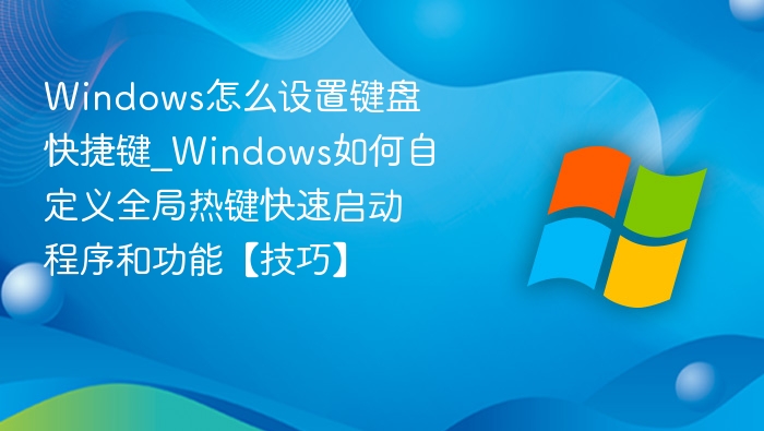 Windows怎么设置键盘快捷键_Windows如何自定义全局热键快速启动程序和功能【技巧】