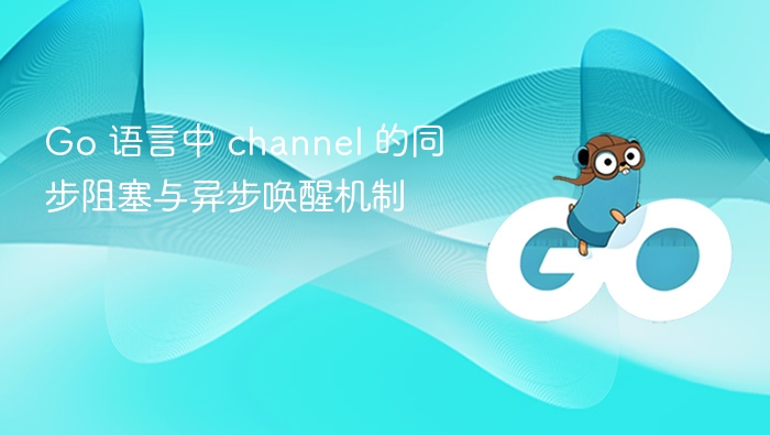 Go 语言中 channel 的同步阻塞与异步唤醒机制