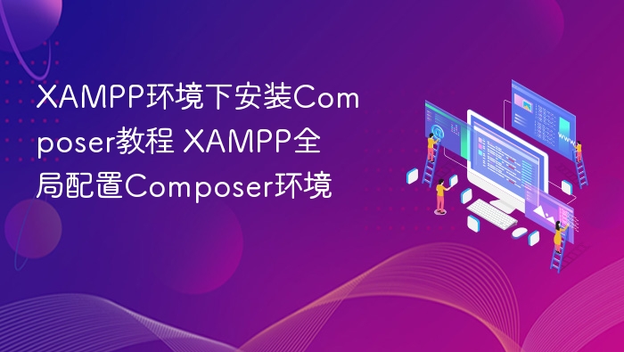 XAMPP环境下安装Composer教程 XAMPP全局配置Composer环境