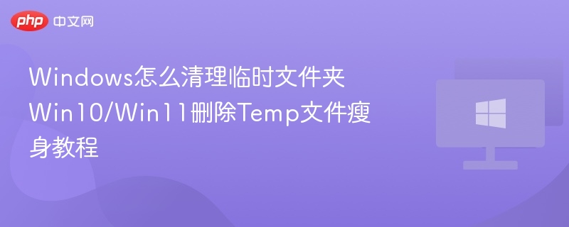 Windows怎么清理临时文件夹 Win10/Win11删除Temp文件瘦身教程