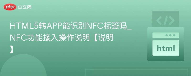HTML5转APP能识别NFC标签吗_NFC功能接入操作说明【说明】