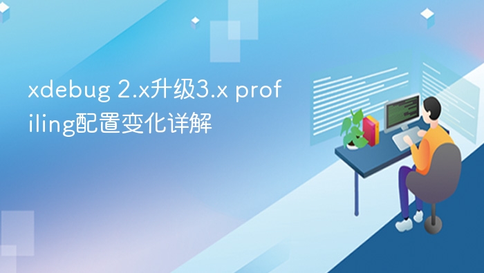 xdebug 2.x升级3.x profiling配置变化详解