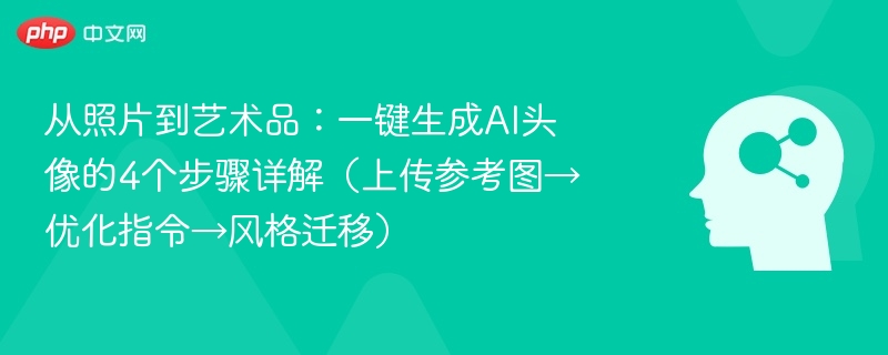 从照片到艺术品：一键生成AI头像的4个步骤详解（上传参考图→优化指令→风格迁移）