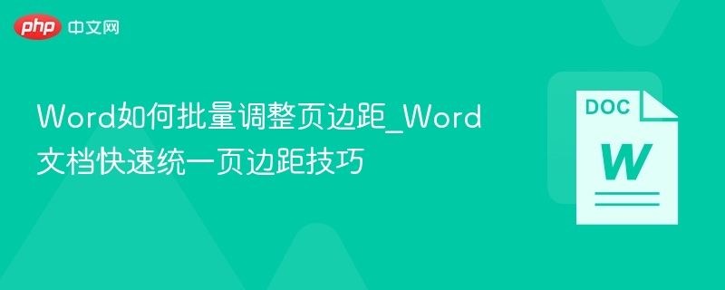 Word如何批量调整页边距_Word文档快速统一页边距技巧