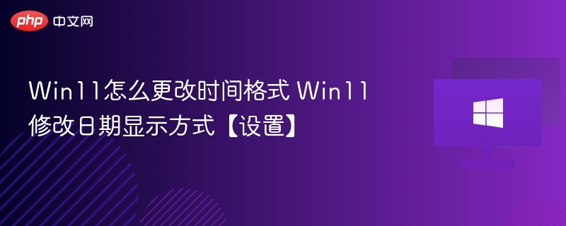Win11怎么更改时间格式 Win11修改日期显示方式【设置】
