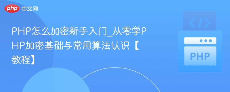 PHP怎么加密新手入门_从零学PHP加密基础与常用算法认识【教程】