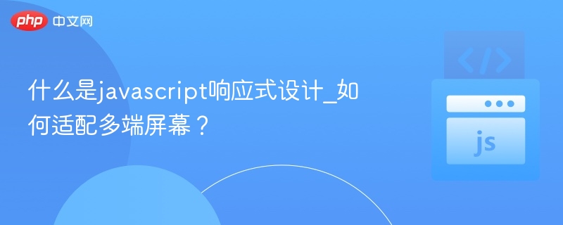 什么是javascript响应式设计_如何适配多端屏幕？