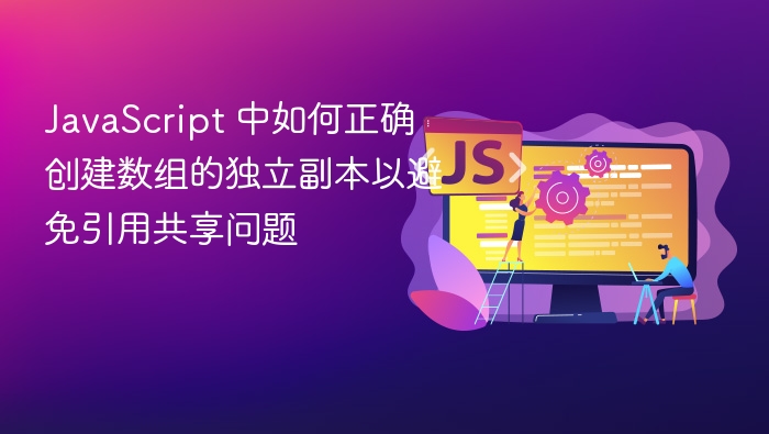 JavaScript 中如何正确创建数组的独立副本以避免引用共享问题
