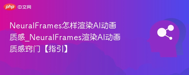 NeuralFrames怎样渲染AI动画质感_NeuralFrames渲染AI动画质感窍门【指引】