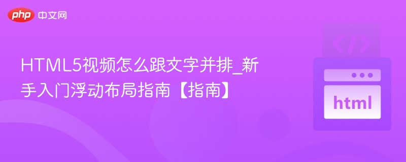 HTML5视频怎么跟文字并排_新手入门浮动布局指南【指南】