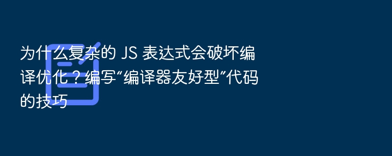 为什么复杂的 JS 表达式会破坏编译优化？编写“编译器友好型”代码的技巧