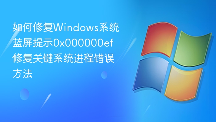 如何修复Windows系统蓝屏提示0x000000ef 修复关键系统进程错误方法