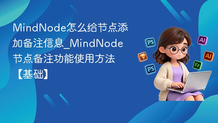 MindNode怎么给节点添加备注信息_MindNode节点备注功能使用方法【基础】