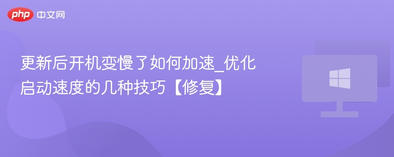 更新后开机变慢了如何加速_优化启动速度的几种技巧【修复】