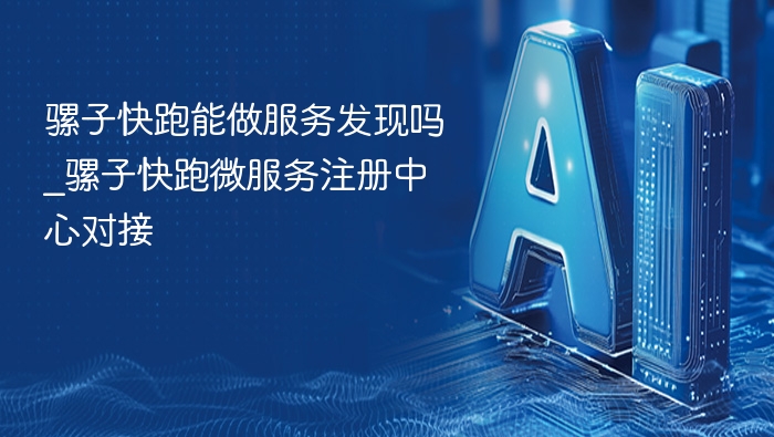 骡子快跑能做服务发现吗_骡子快跑微服务注册中心对接