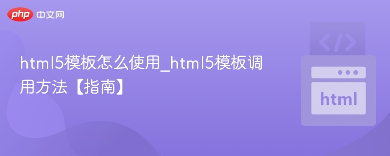 html5模板怎么使用_html5模板调用方法【指南】