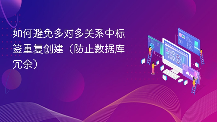 如何避免多对多关系中标签重复创建（防止数据库冗余）
