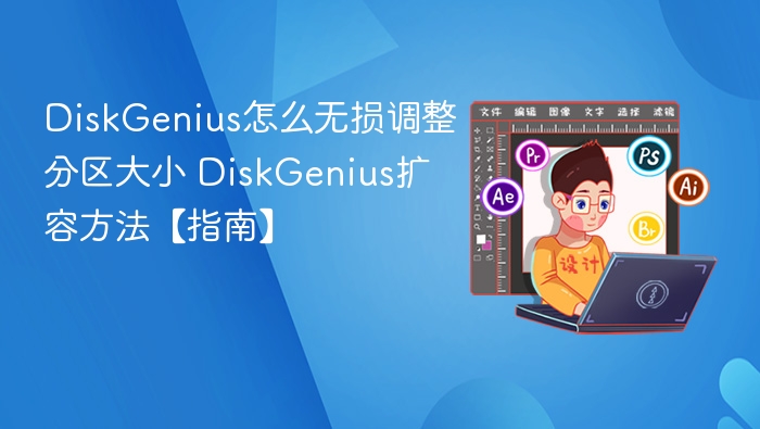 DiskGenius怎么无损调整分区大小 DiskGenius扩容方法【指南】