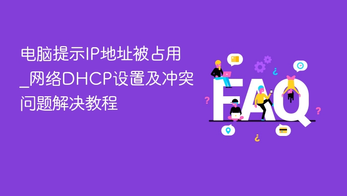 电脑提示IP地址被占用_网络DHCP设置及冲突问题解决教程