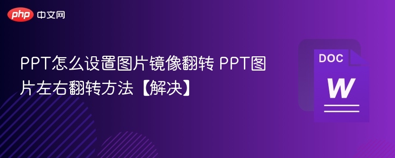 PPT怎么设置图片镜像翻转 PPT图片左右翻转方法【解决】