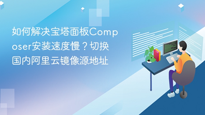 如何解决宝塔面板Composer安装速度慢？切换国内阿里云镜像源地址