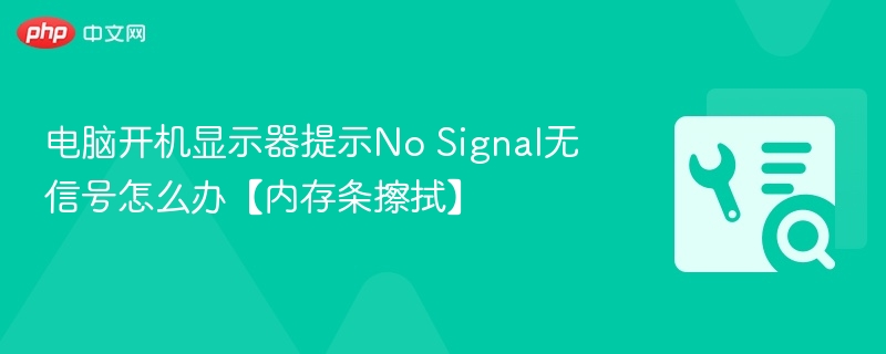 电脑开机显示器提示No Signal无信号怎么办【内存条擦拭】