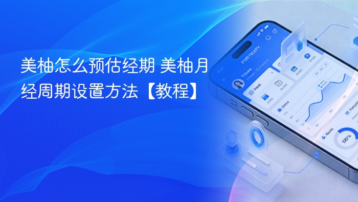 美柚怎么预估经期 美柚月经周期设置方法【教程】