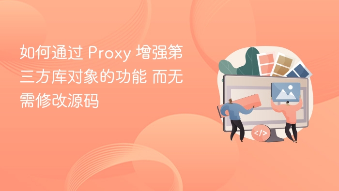 如何通过 Proxy 增强第三方库对象的功能 而无需修改源码