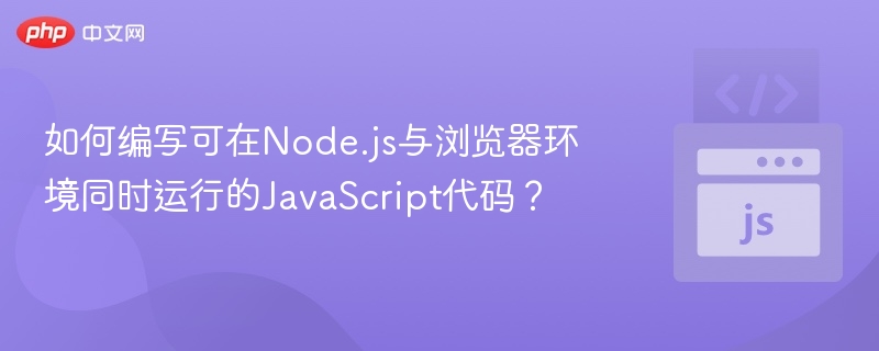 如何编写可在Node.js与浏览器环境同时运行的JavaScript代码？