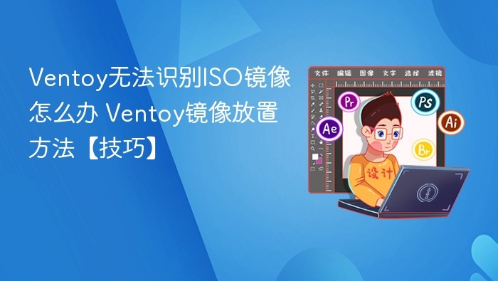 Ventoy无法识别ISO镜像怎么办 Ventoy镜像放置方法【技巧】